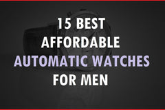 15 Best Affordable Automatic Watches For Men