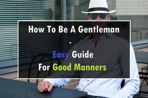 How To Be A Gentleman - Easy Guide For Good Manners