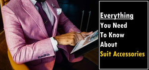 All You Need To Know About Suit Accessories